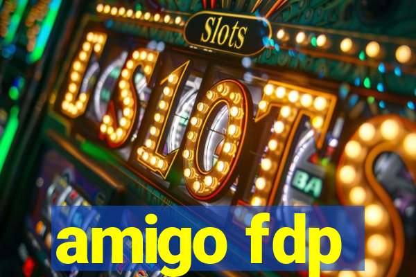 amigo fdp